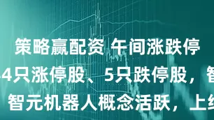 策略赢配资 午间涨跌停股分析：44只涨停股、5只跌停股，智元机器人概念活跃，上纬新材6连板