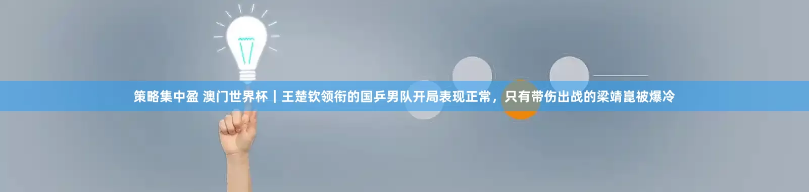 策略集中盈 澳门世界杯｜王楚钦领衔的国乒男队开局表现正常，只有带伤出战的梁靖崑被爆冷
