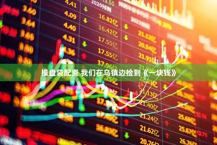 操盘袋配资 我们在乌镇边捡到《一块钱》